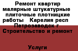 Ремонт квартир.малярные.штукатурные. плиточные.плотницкие работы - Карелия респ., Петрозаводск г. Строительство и ремонт » Услуги   